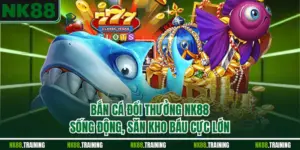 Bắn Cá Đổi Thưởng NK88 Sống Động, Săn Kho Báu Cực Lớn