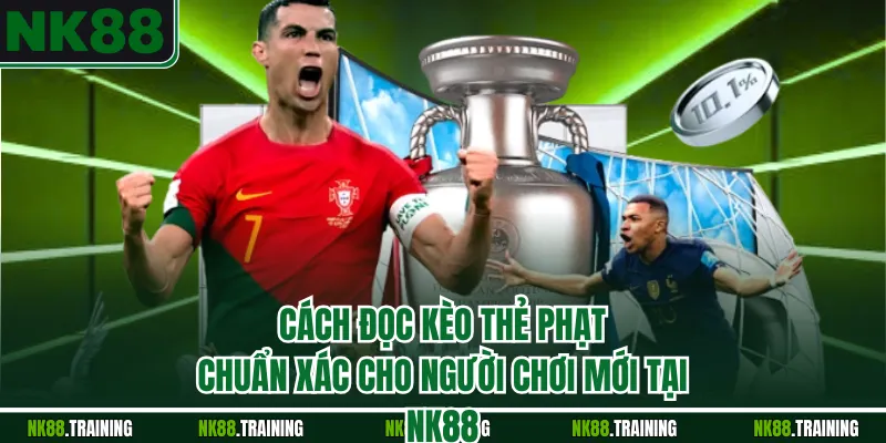 Cách Đọc Kèo Thẻ Phạt Chuẩn Xác Cho Người Chơi Mới Tại NK88